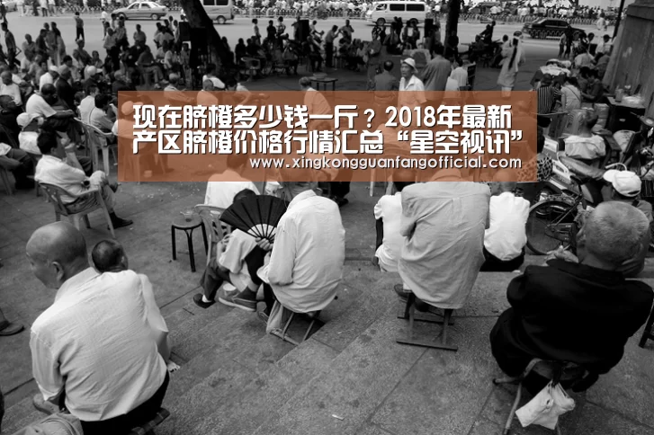 现在脐橙多少钱一斤?2018年最新产区脐橙价格行情汇总“星空视讯”(图2) 星空官方