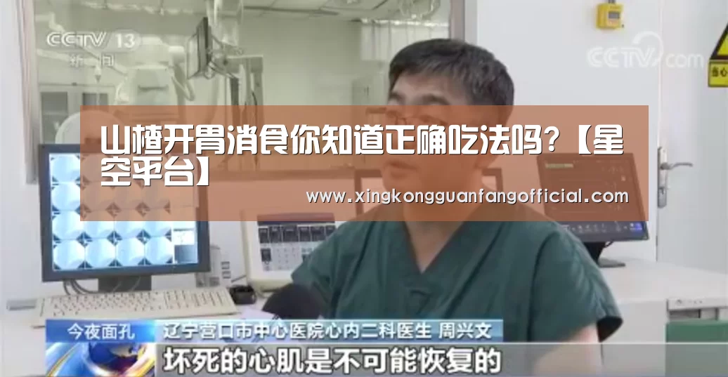 山楂开胃消食你知道正确吃法吗?【星空平台】(图1) 星空娱乐