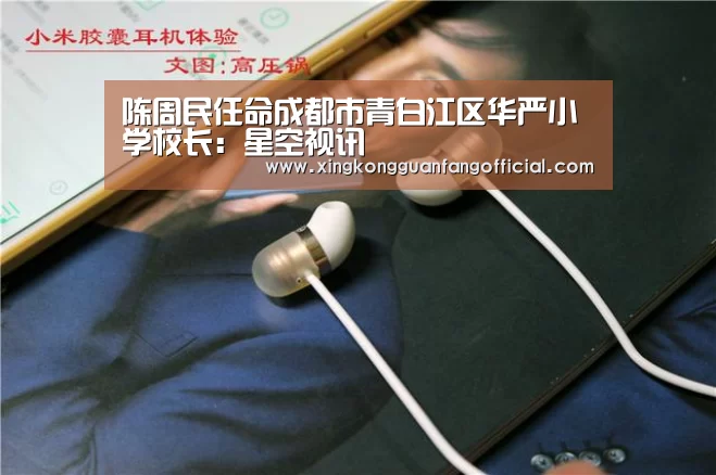 陈周民任命成都市青白江区华严小学校长:星空视讯(图4) 星空官方